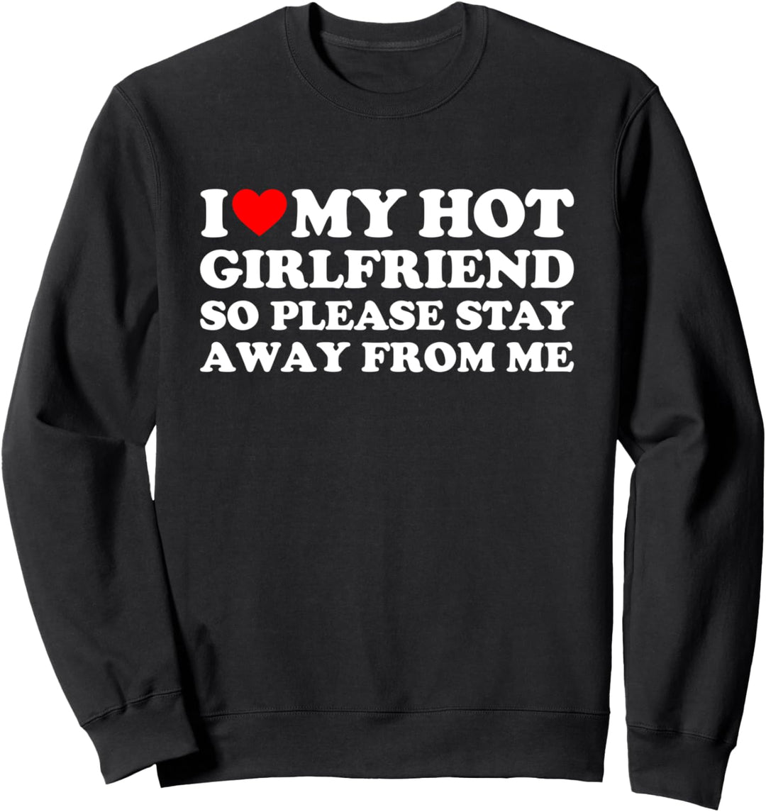 I Love My Hot Girlfriend So Please Stay Away From Me Sweatshirt