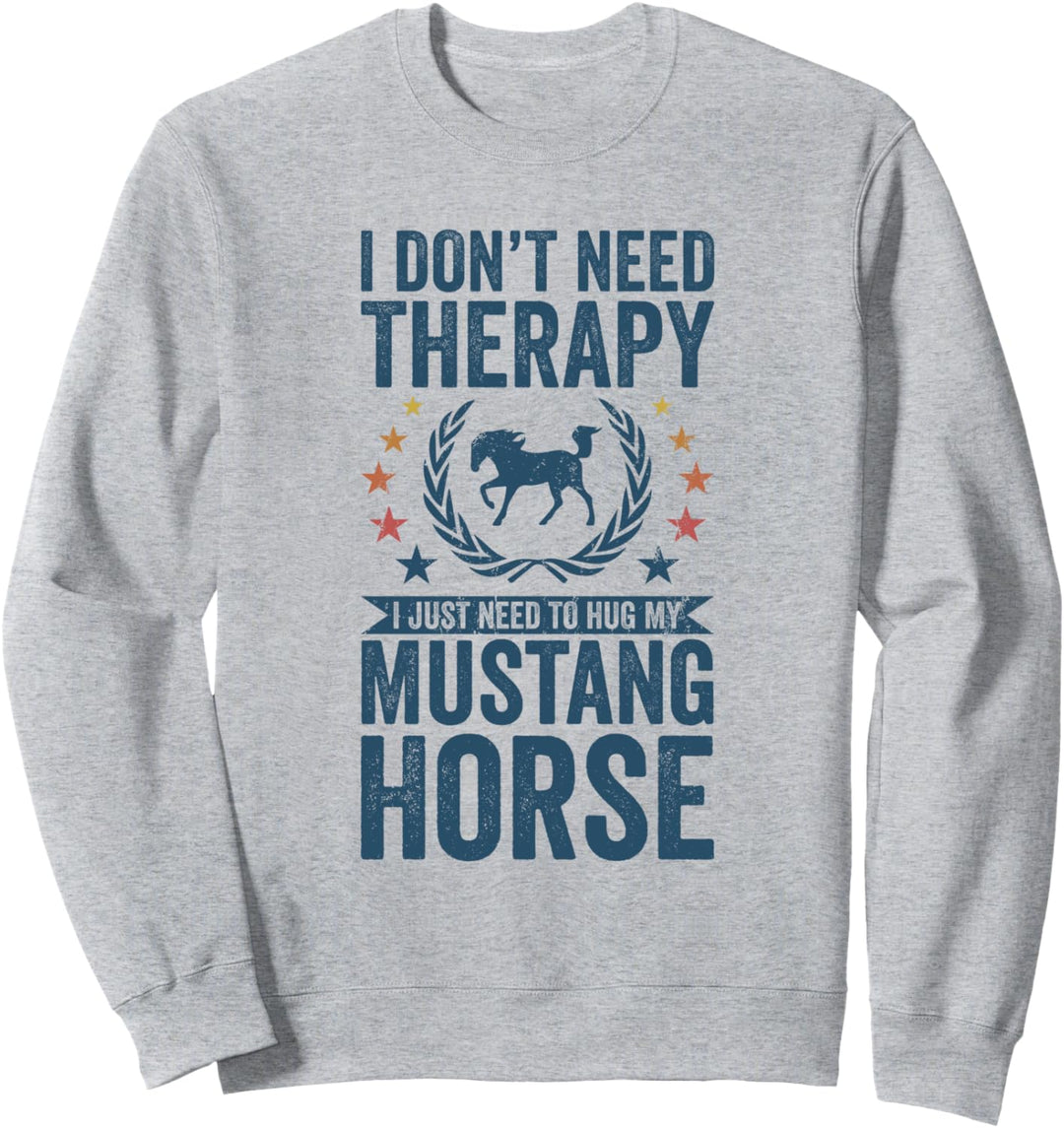 Brauche keine Therapie, umarme einfach mein Pferd Mustang Sweatshirt