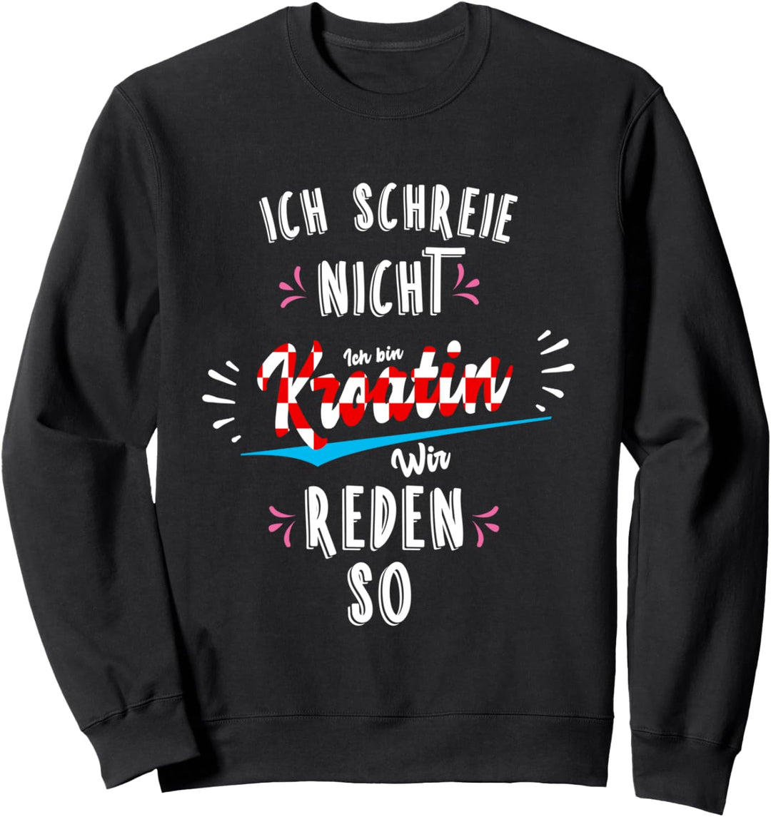 Ich schreie nicht, ich bin Kroatin - Hrvatska Sweatshirt