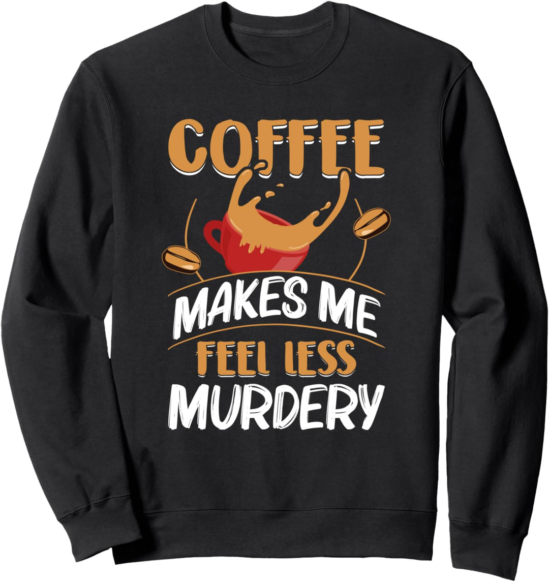 Coffee Making Me Less Murdery - Espresso Caffeine Fans Sweatshirt