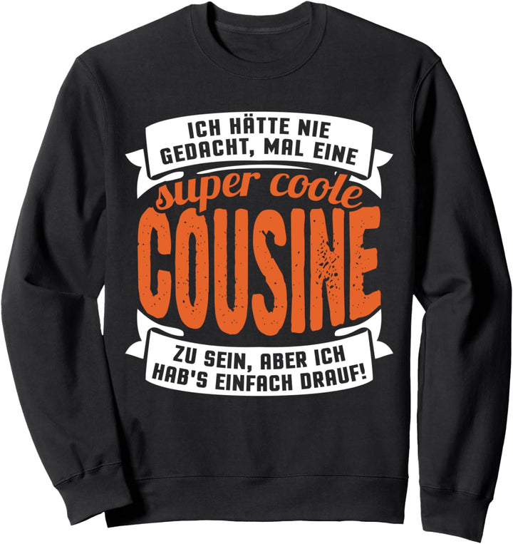 Ich hätte nie gedacht, mal eine super coole Cousine zu sein Sweatshirt