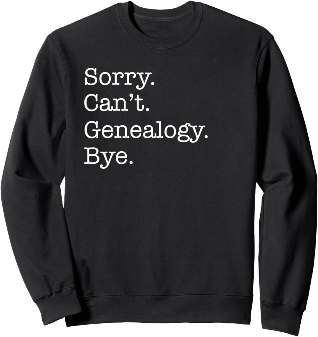 Sorry Can't Genealogy Bye Funny Genealogy Lover Sarcastic Sweatshirt