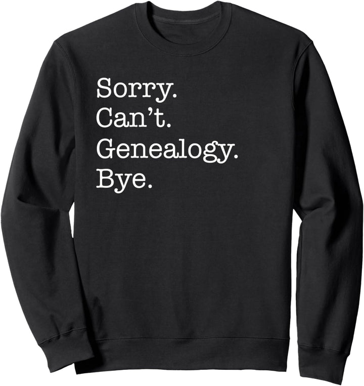 Sorry Can't Genealogy Bye Funny Genealogy Lover Sarcastic Sweatshirt