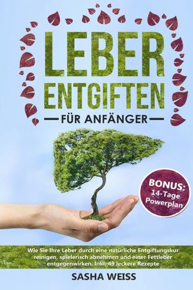 Leber entgiften für Anfänger: Wie Sie Ihre Leber durch eine natürliche Entgiftungskur reinigen, spie