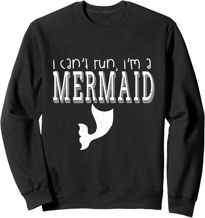 I Can't Run I'm A Mermaid - Funny Mermaid Lover Sweatshirt