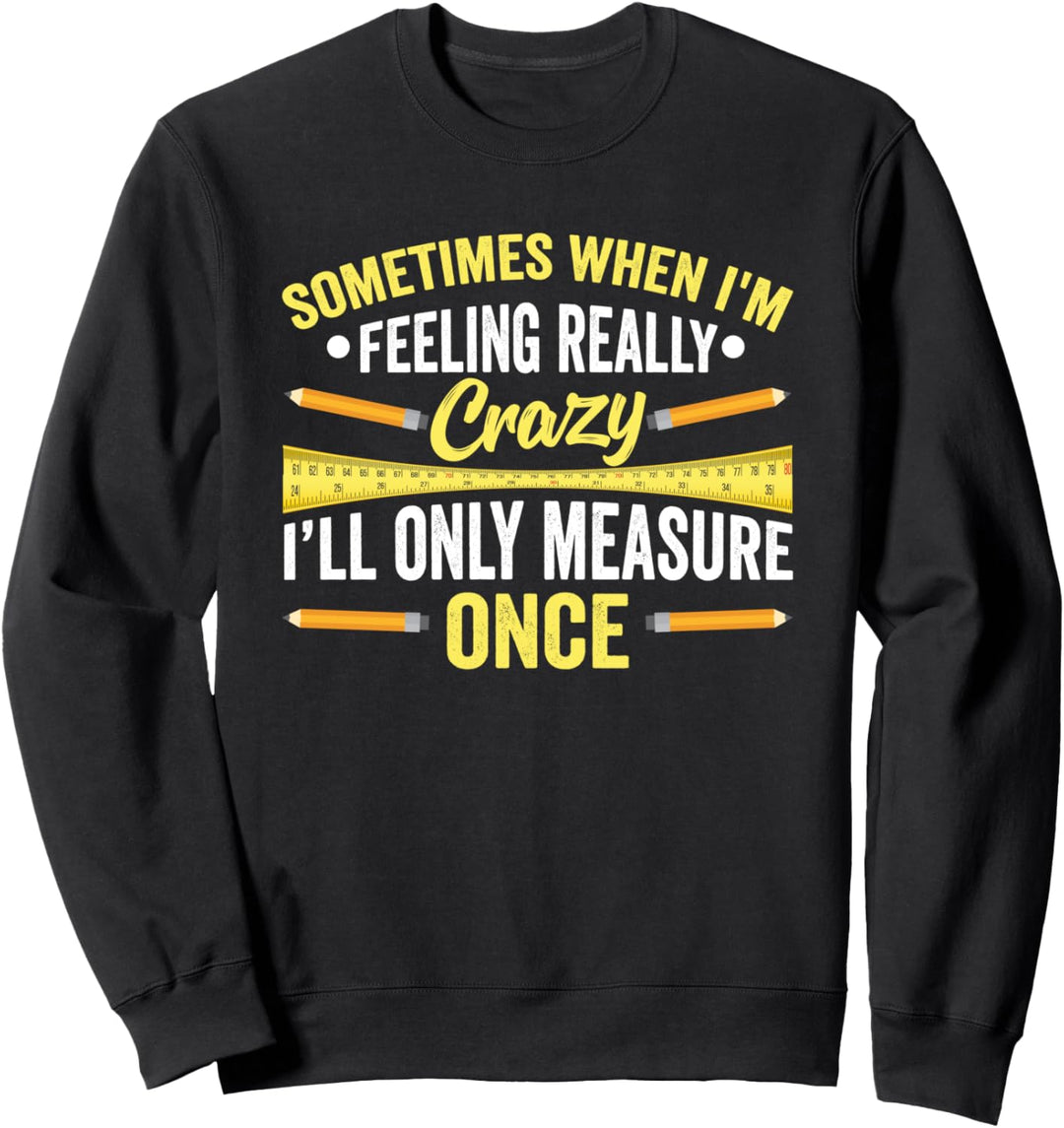 Manchmal messe ich nur einmal, wenn Holzbauer basteln Sweatshirt