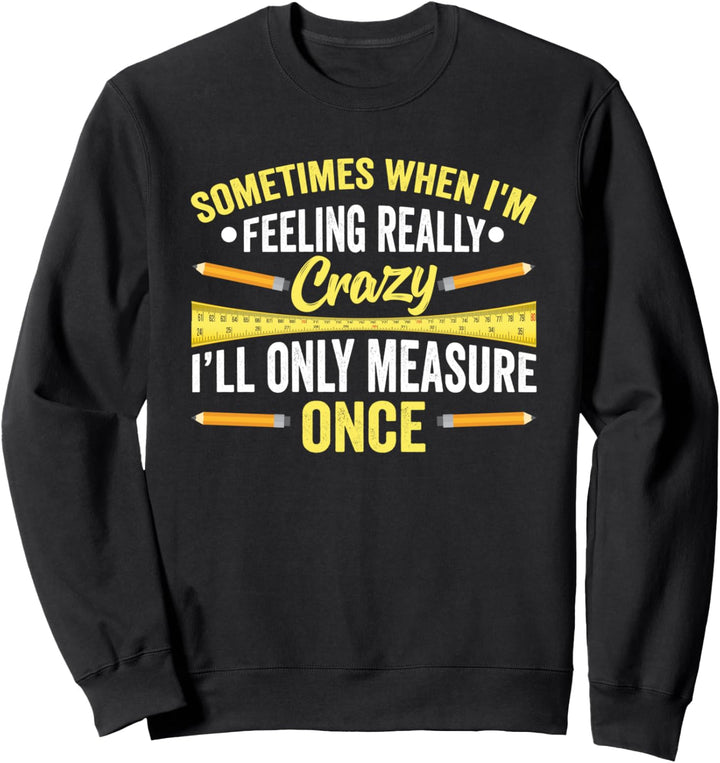 Manchmal messe ich nur einmal, wenn Holzbauer basteln Sweatshirt