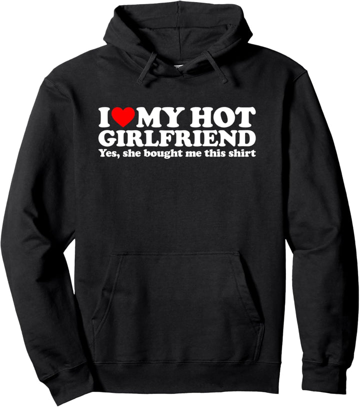 I Love My Hot Girlfriend Yes She Bought Me This Shirt Pullover Hoodie