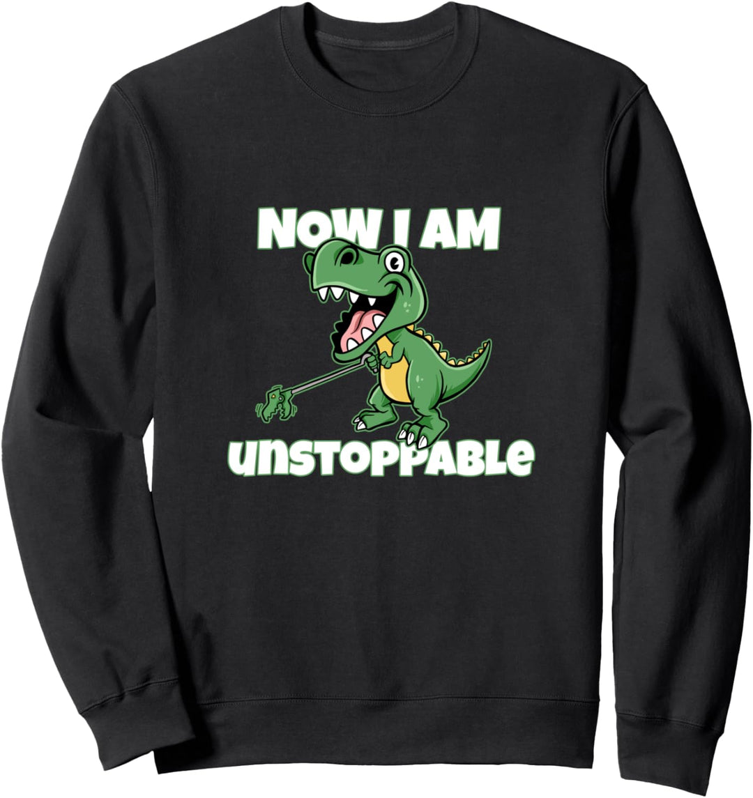 Now I'm Unstoppable - Dinosaurier Dino Spruch Sweatshirt