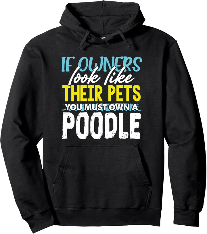 Funny If Owners Look Like Their Pets You Must Own A Poodle Pullover Hoodie