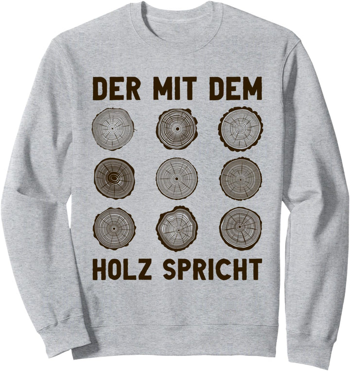 Der mit dem Holz spricht Waldarbeiter Schreiner Baumstamm Sweatshirt