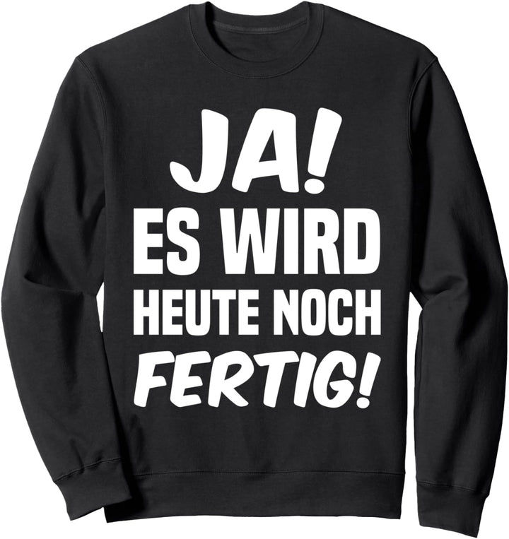 Ja es wird heute noch Fertig Vater Papa Arbeiter Handwerker Sweatshirt