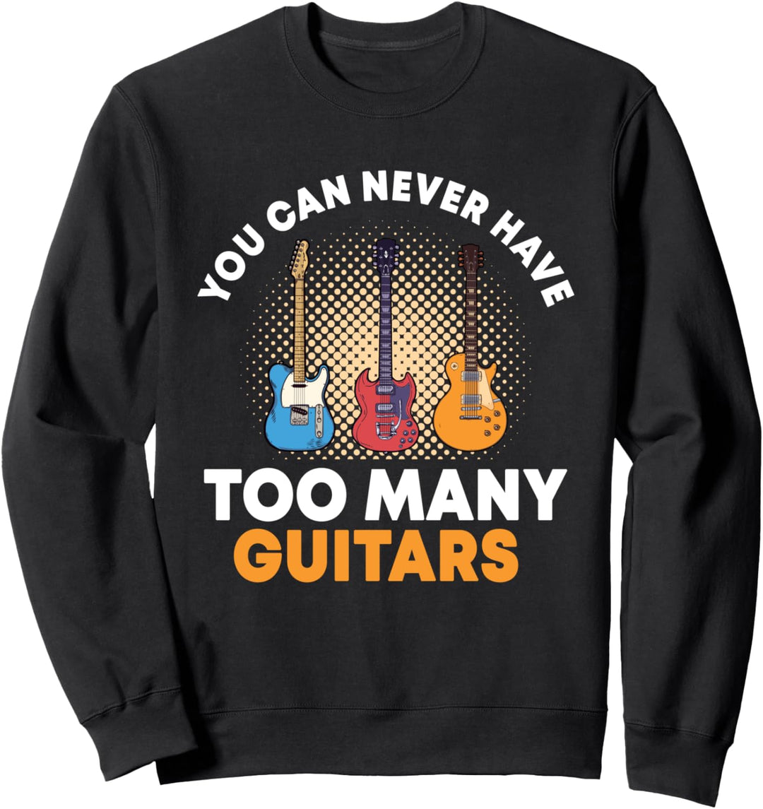 You can never have too many guitars, Gitarren Spieler Motiv Sweatshirt