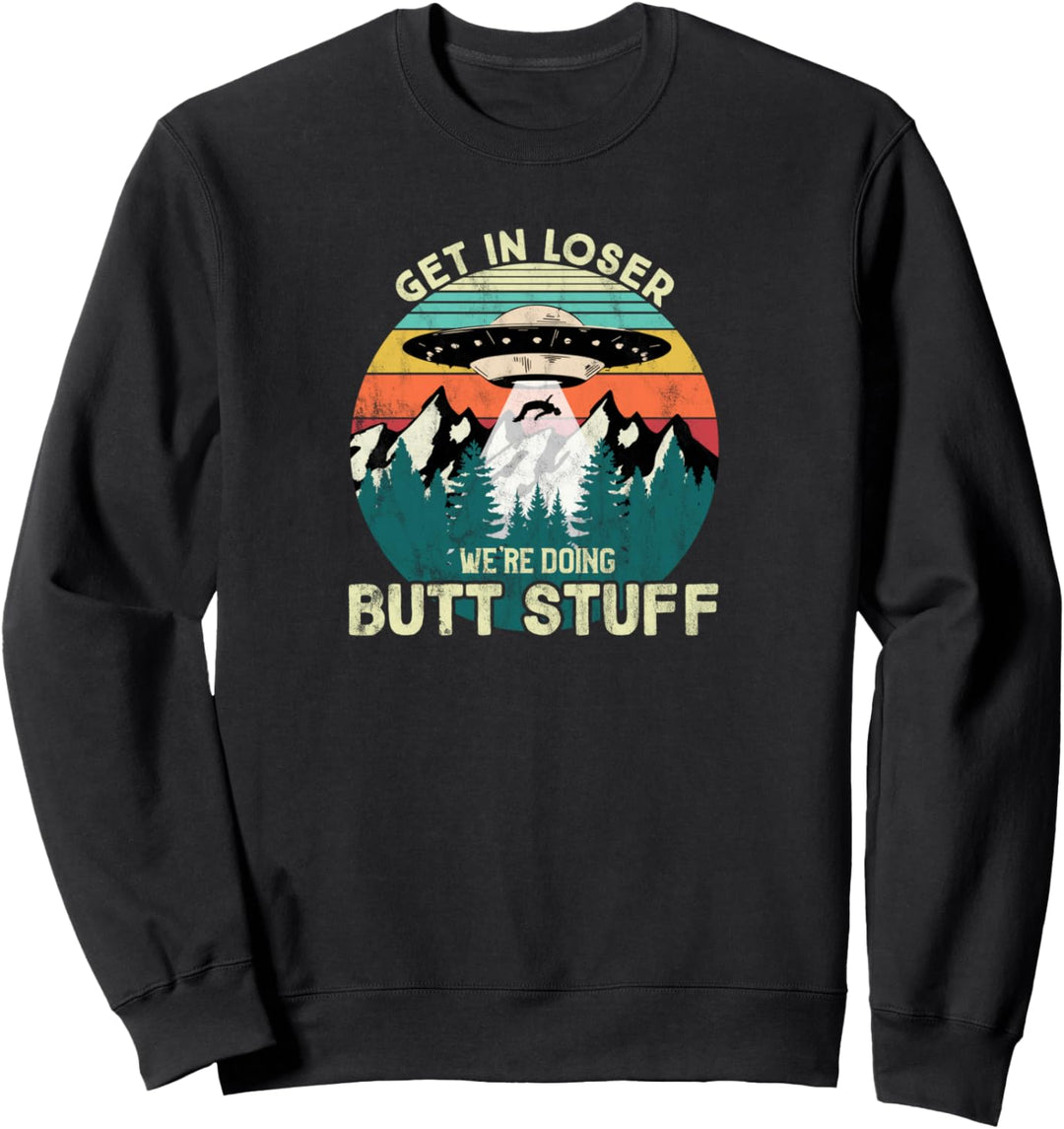 Holen Sie sich in Verlierer wir machen Hintern Zeug UFO Sweatshirt