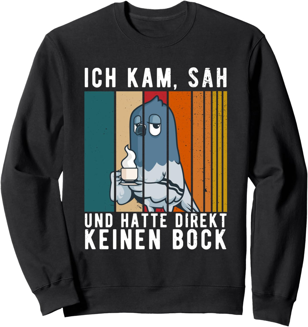 Ich kam sah und hatte direkt keinen Bock lustig Kaffee Taube Sweatshirt