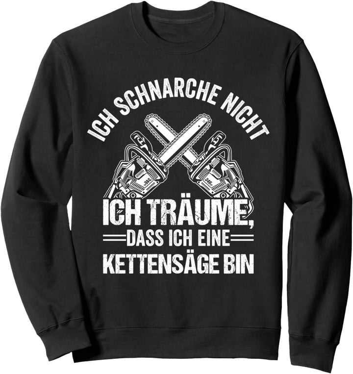 ICH SCHNARCHE NICHT ICH TRÄUME VON KETTENSÄGEN Sweatshirt