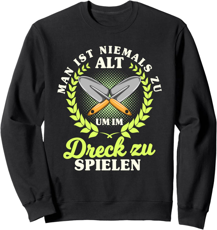Man ist nie zu alt, im Dreck zu spielen, Hobbygärtner Motiv Sweatshirt