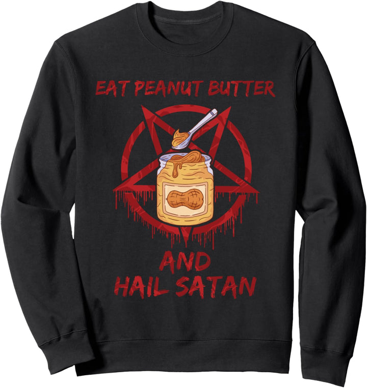 Eat Peanut Butter and Hail Satan Sweatshirt