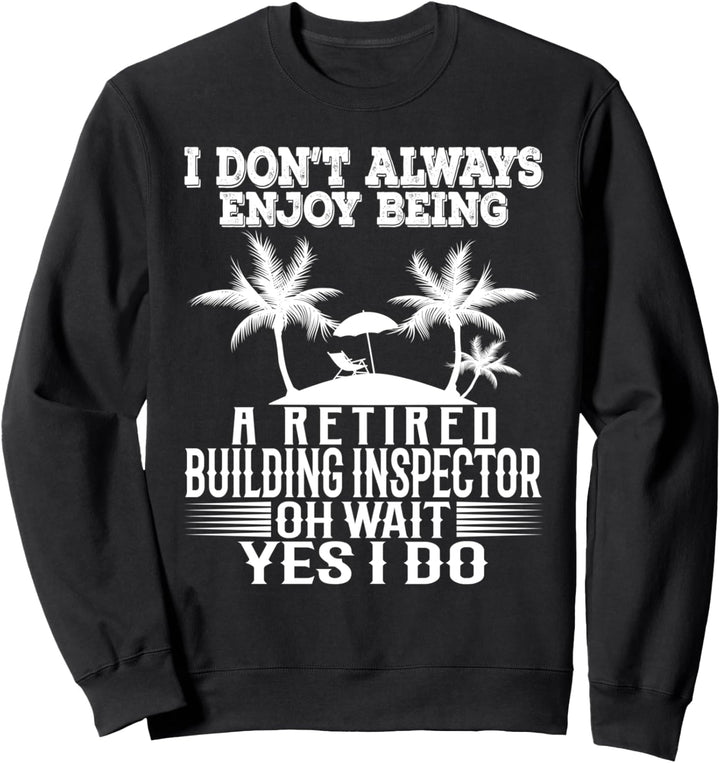 Ich geniesse es nicht immer, ein pensionierter Gebäudeinspektor zu sein Sweatshirt