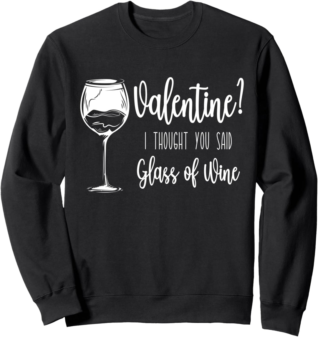 Valentine? Ich dachte, Sie sagten Glas Wein Valentinstag Sweatshirt