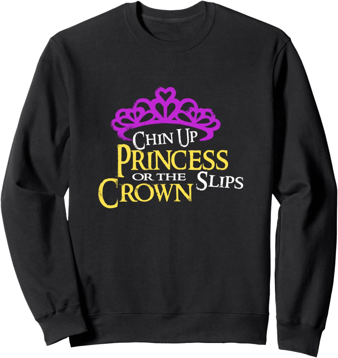 CHIN UP PRINCESS OR THE CROWN SLIPS Sweatshirt