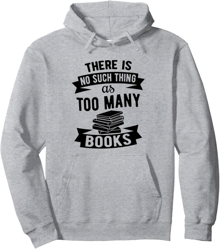 There's No Such Thing As Too Many Books - Book Lovers' Pullover Hoodie