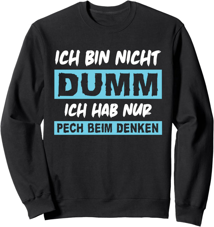 Ich bin nicht dumm! Ich hab nur Pech beim Denken - Spruch Sweatshirt