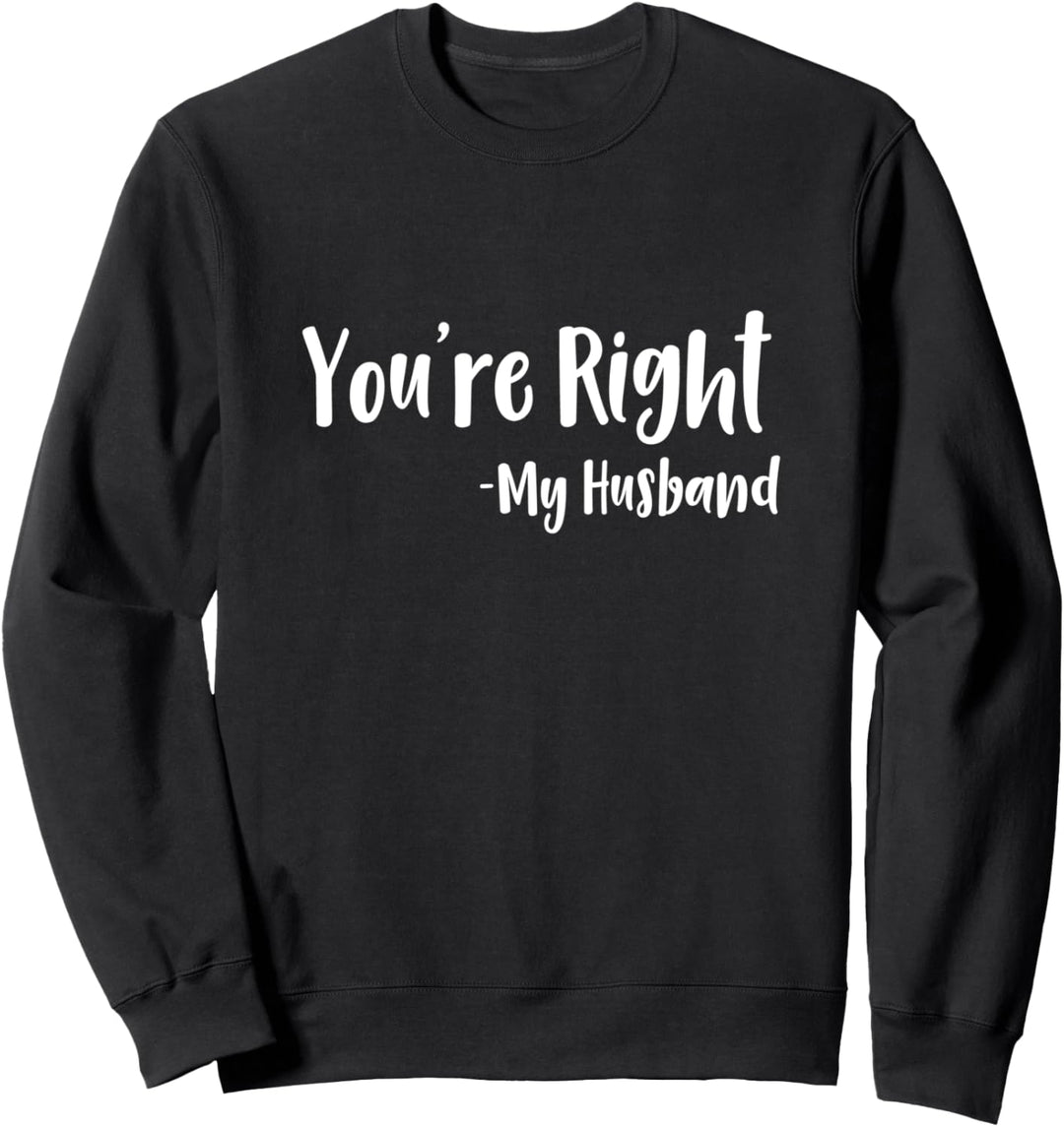 You're Right My Husband Wife Joke Sweatshirt