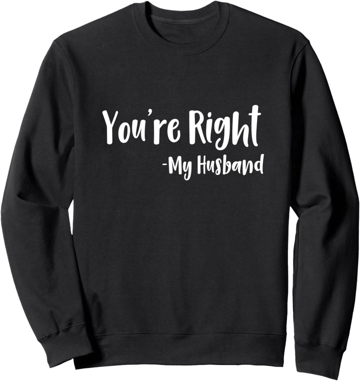 You're Right My Husband Wife Joke Sweatshirt