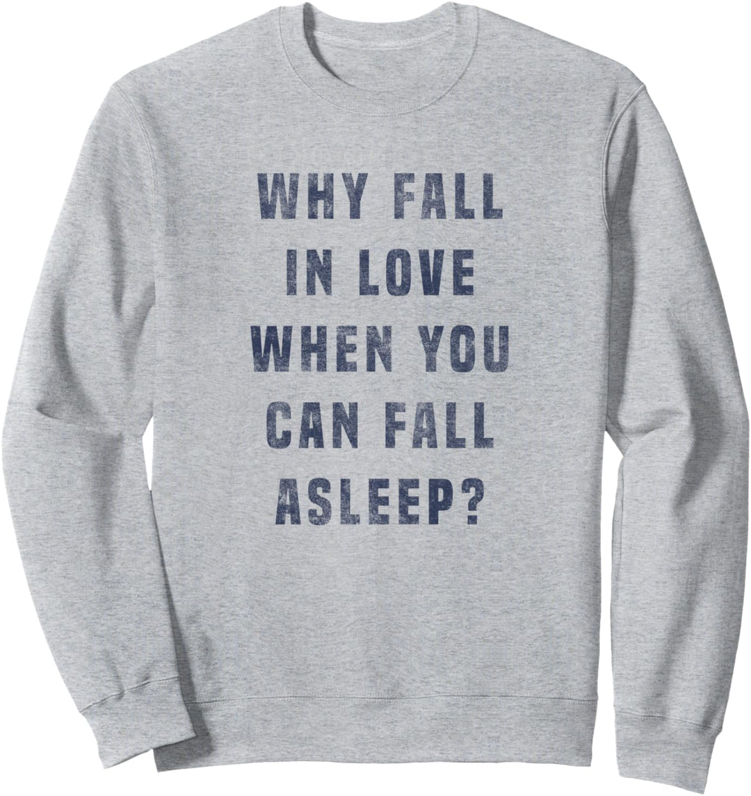 Why Fall In Love When You Can Fall Asleep? Sweatshirt