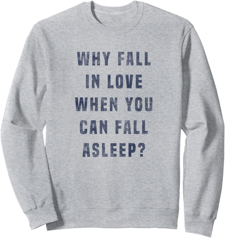Why Fall In Love When You Can Fall Asleep? Sweatshirt