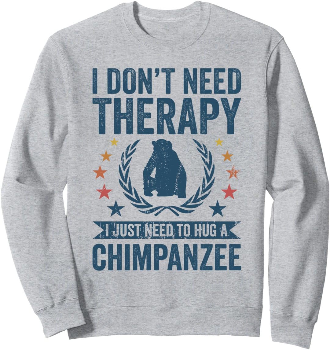Sie brauchen keine Therapie, sondern umarmen Schimpansen Sweatshirt