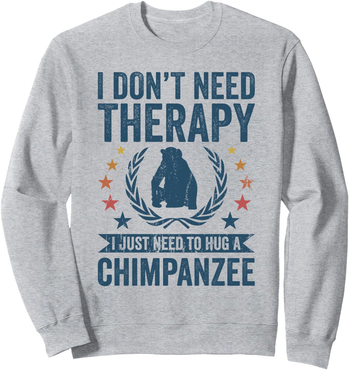 Sie brauchen keine Therapie, sondern umarmen Schimpansen Sweatshirt