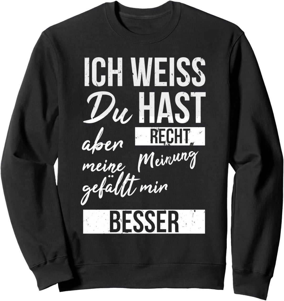 Ich weiss du hast Recht aber meine Meinung gefällt mir besser Sweatshirt