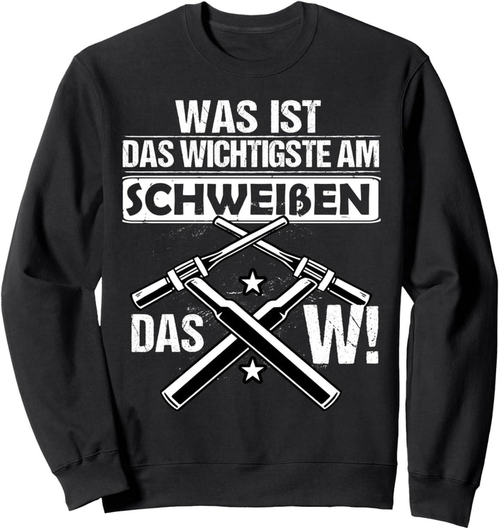Schweisser Was ist das wichtigste beim Schweissen? das W! Sweatshirt