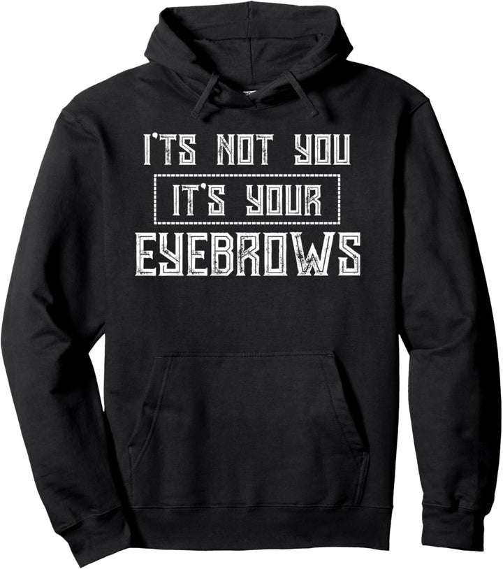 It's Not You It's Your Eyebrows - Funny Pullover Hoodie