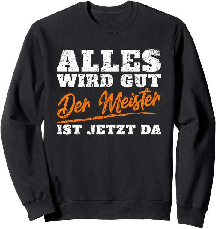 Alles wird gut Der Meister ist jetzt da Handwerker Handwerk Sweatshirt