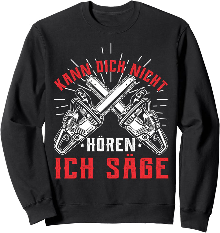 Holzfäller Ich Kann Dich Nicht Hören Ich Säge Kettensäge Sweatshirt