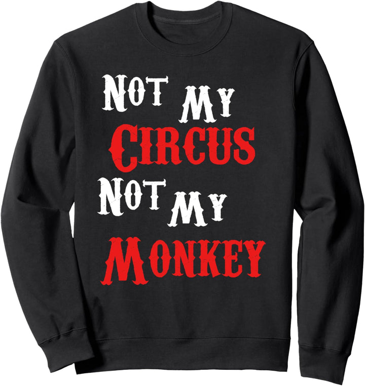 Not My Circus Not My Monkeys funny sarcastic Sweatshirt