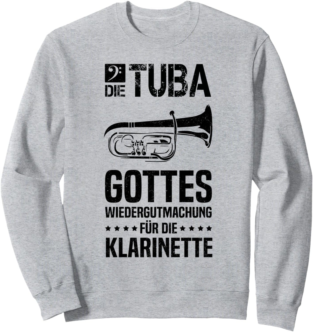 Die Tuba ist Gottes Wiedergutmachung für die Klarinette Sweatshirt