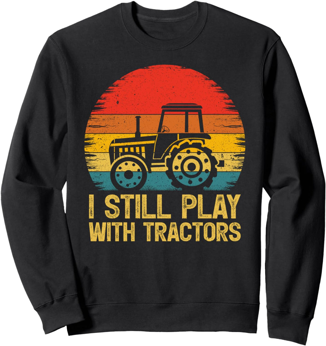 Vintage Farmer Tractor Retro I Still Play With Tractors Sweatshirt