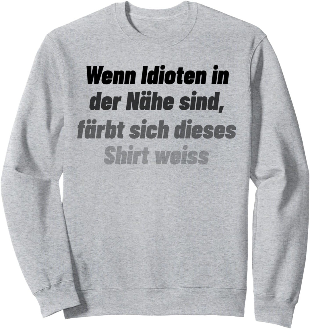 Wenn Idioten in der Nähe sind, färbt es sich weiss, lustig Sweatshirt