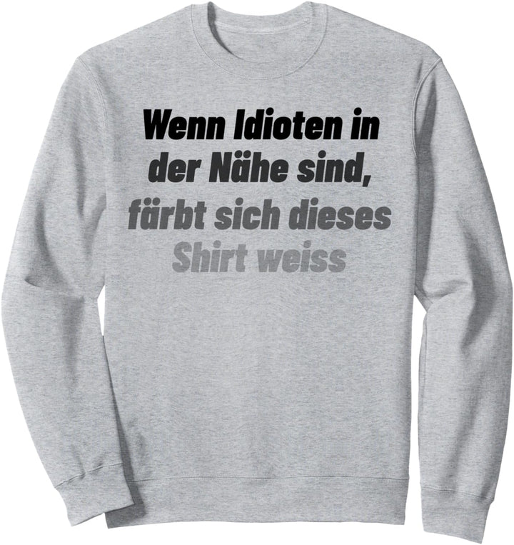 Wenn Idioten in der Nähe sind, färbt es sich weiss, lustig Sweatshirt