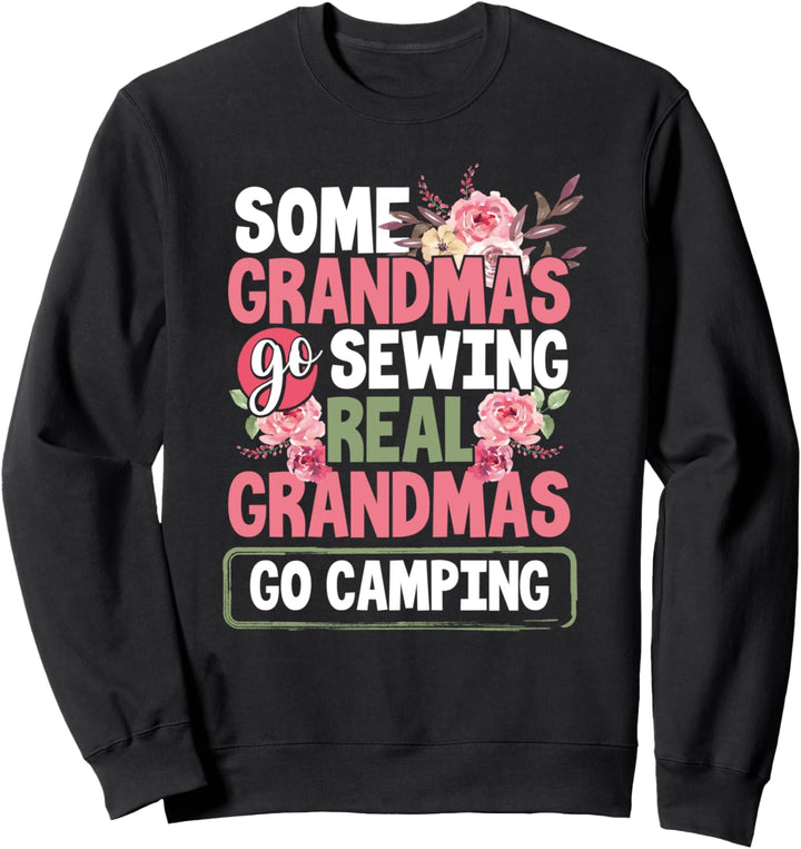 Cute Gift Some Grandmas Go Sewing Real Grandmas Go Camping Sweatshirt