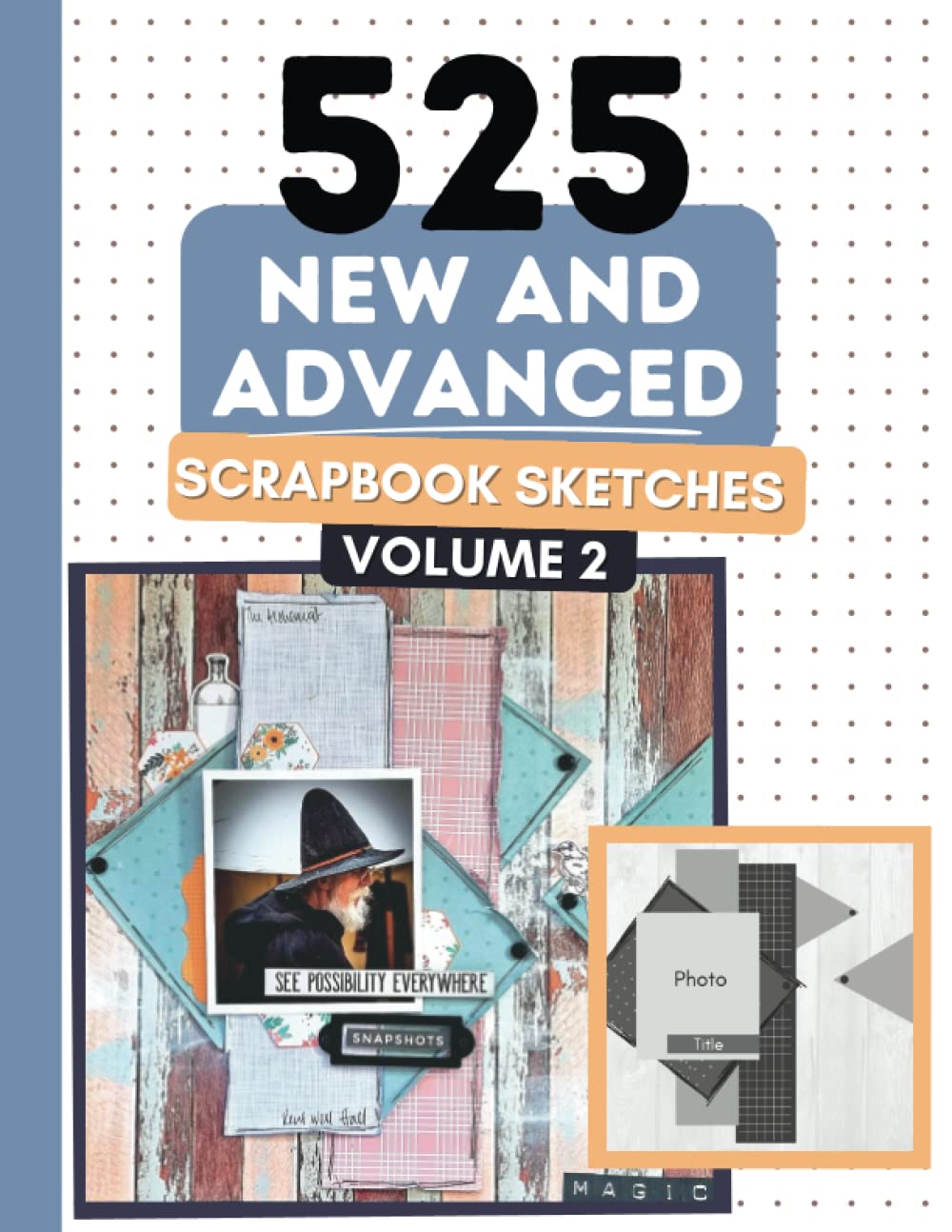 525 New and Advanced Scrapbook Sketches: Advanced Scrapbook Layout Ideas To Inspire Your Scrapbookin