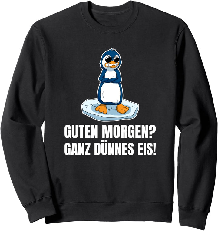 Guten Morgen Ganz Dünnes Eis Pinguin Morgenmuffel Sweatshirt