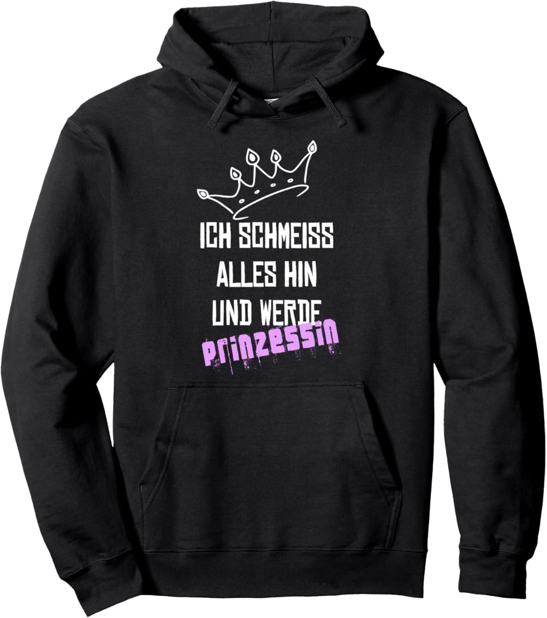 Ich schmeiss alles hin und werde Prinzessin. Spruch Krone Pullover Hoodie