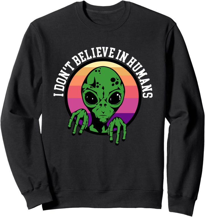 I Don't Believe in Humans Alien Sweatshirt
