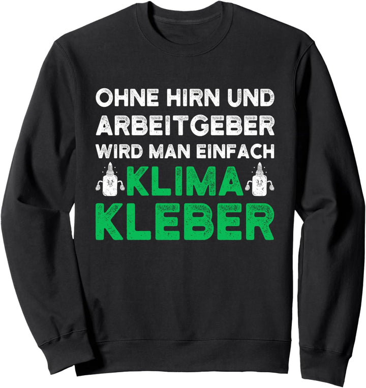 Ohne Hirn und Arbeitgeber Wird Man Klimakleber Sweatshirt