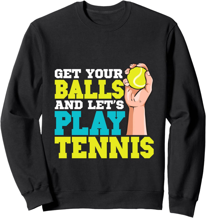 Grab your balls and let's play tennis Sweatshirt